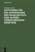 Cover-Bild zum Titel 'Leitfaden für die Anwendung des Invaliditäts- und Altersversicherungsgesetzes' von 'Richard Freund'