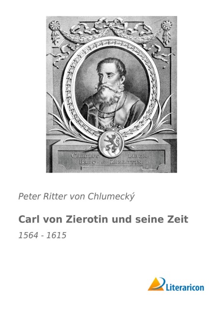Carl von Zierotin und seine Zeit - Peter Ritter von Chlumecký