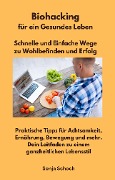 Cover-Bild zum Titel 'Biohacking für ein Gesundes Leben - Schnelle und Einfache Wege zu Wohlbefinden und Erfolg' von 'Sonja Schoch, Sonja Schoch'