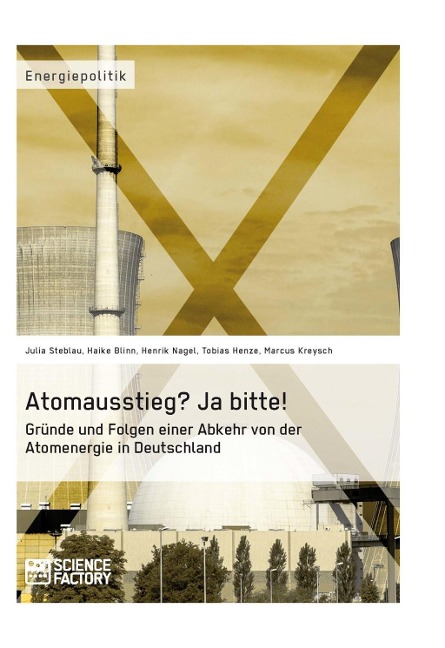 Atomausstieg? Ja bitte! Gründe und Folgen einer Abkehr von der Atomenergie in Deutschland - Julia Steblau, Haike Blinn, Henrik Nagel, Tobias Henze, Marcus Kreysch