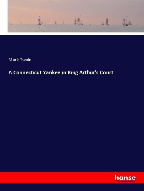 A Connecticut Yankee in King Arthur's Court - Mark Twain
