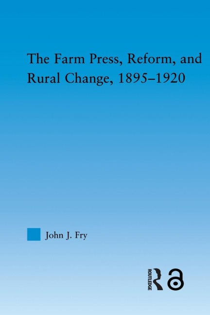 The Farm Press, Reform and Rural Change, 1895-1920 - John J. Fry
