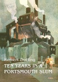 Cover-Bild zum Titel 'Ten Years In A Portsmouth Slum - The True Life Account of a Victorian Missionary's Work in a Deprived English Town (Illustrated)' von 'Robert Dolling'