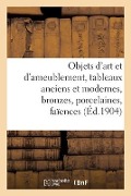 Objets d'Art Et d'Ameublement, Tableaux Anciens Et Modernes, Bronzes, Porcelaines, Faïences - Williamson