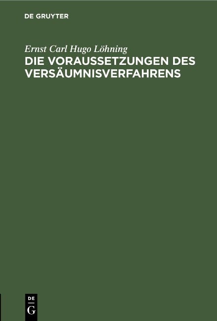 Die Voraussetzungen des Versäumnisverfahrens - Ernst Carl Hugo Löhning