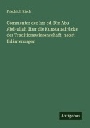 Cover-Bild zum Titel 'Commentar des Izz-ed-Dîn Abu Abd-ullah über die Kunstausdrücke der Traditionswissenschaft, nebst Erläuterungen' von 'Friedrich Risch'