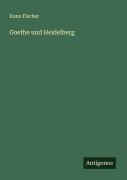 Cover-Bild zum Titel 'Goethe und Heidelberg' von 'Kuno Fischer'