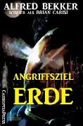 Angriffsziel Erde - Alfred Bekker