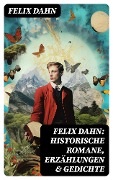 Felix Dahn: Historische Romane, Erzählungen & Gedichte - Felix Dahn