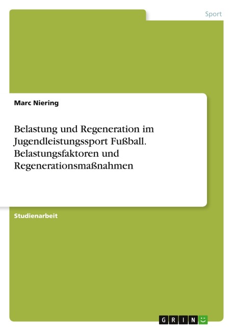 Belastung und Regeneration im Jugendleistungssport Fußball. Belastungsfaktoren und Regenerationsmaßnahmen - Marc Niering