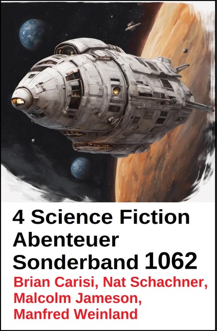4 Science Fiction Abenteuer Sonderband 1062 - Brian Carisi, Malcolm Jameson, Nat Schachner, Manfred Weinland
