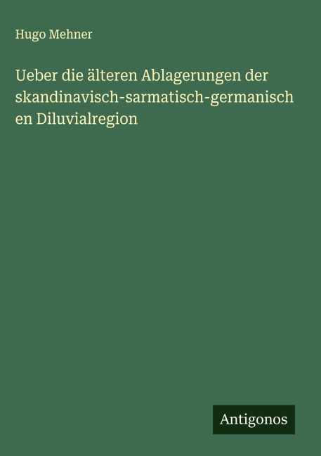 Ueber die älteren Ablagerungen der skandinavisch-sarmatisch-germanischen Diluvialregion - Hugo Mehner