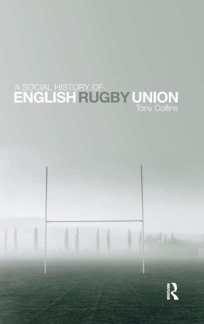 A Social History of English Rugby Union - Tony Collins