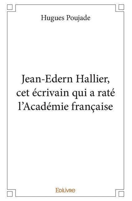 Jean-Edern Hallier, cet écrivain qui a raté l'Académie française - Hugues Poujade