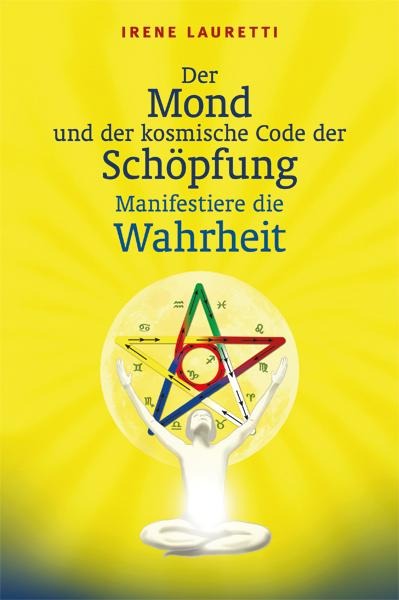 Der Mond und der kosmische Code der Schöpfung: Manifestiere die Wahrheit - Irene Lauretti