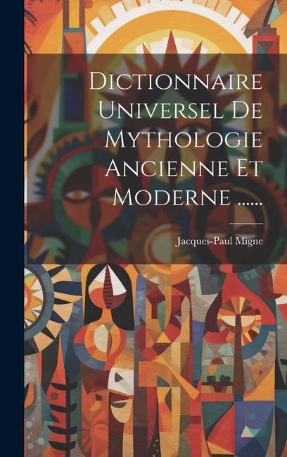 Dictionnaire Universel De Mythologie Ancienne Et Moderne ...... - Jacques-Paul Migne