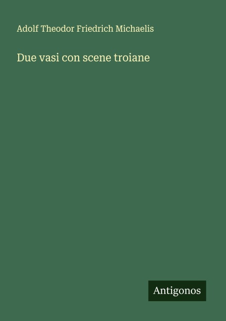 Due vasi con scene troiane - Adolf Theodor Friedrich Michaelis