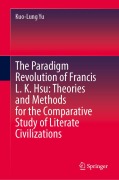 Cover-Bild zum Titel 'The Paradigm Revolution of Francis L. K. Hsu: Theories and Methods for the Comparative Study of Literate Civilizations' von 'Kuo-Lung Yu'
