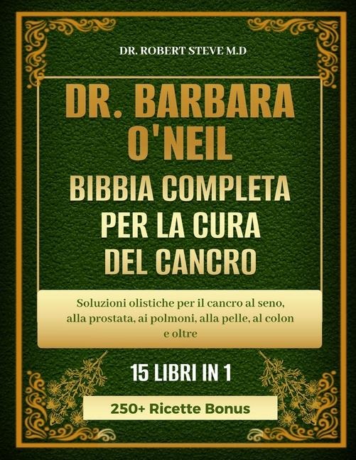 Dr. Barbara O'Neill Bibbia Completa Per La Cura del Cancro 15 Libri in 1 - Robert Steve M D