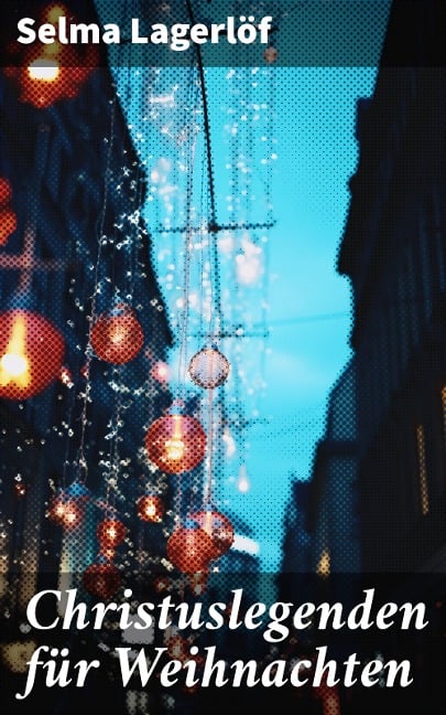 Christuslegenden für Weihnachten - Selma Lagerlöf