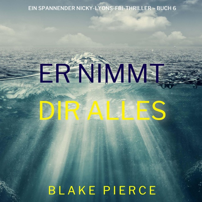 Er nimmt dir alles (Ein spannender Nicky-Lyons-FBI-Thriller ¿ Buch 6) - Blake Pierce