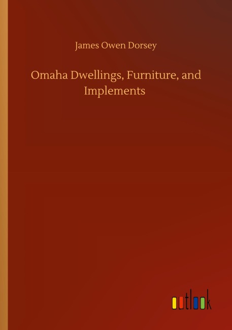 Omaha Dwellings, Furniture, and Implements - James Owen Dorsey