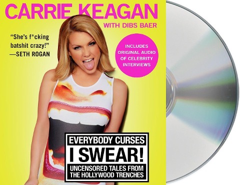 Everybody Curses, I Swear!: Uncensored Tales from the Hollywood Trenches - Carrie Keagan, Dibs Baer