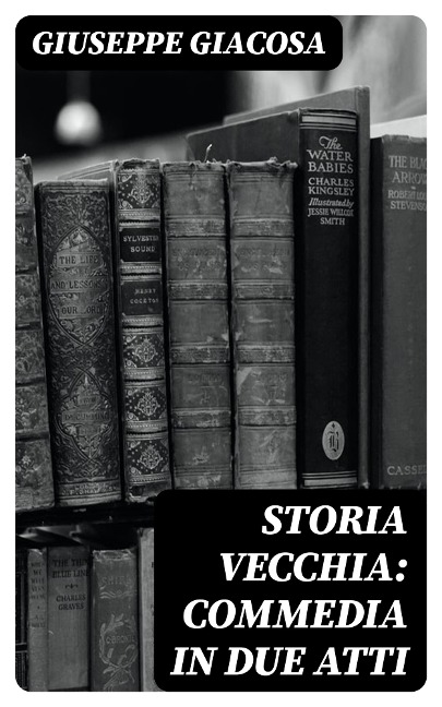Storia vecchia: Commedia in due atti - Giuseppe Giacosa