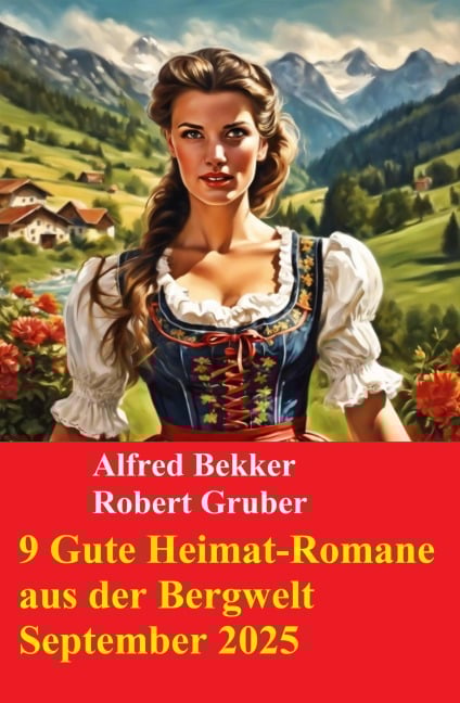 9 Gute Heimat-Romane aus der Bergwelt September 2025 - Alfred Bekker, Robert Gruber