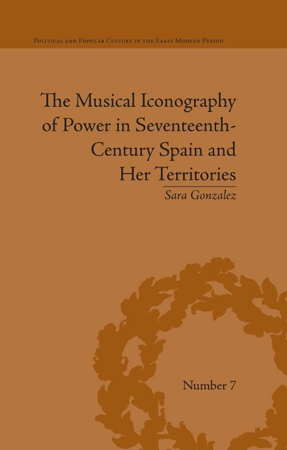 The Musical Iconography of Power in Seventeenth-Century Spain and Her Territories - Sara Gonzalez