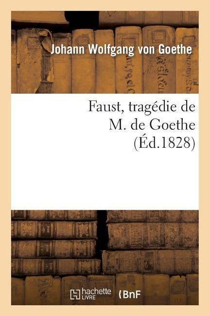 Faust, Tragédie de M. de Goethe, Traduite En Français Par M. Albert Stapfer. - Johann Wolfgang von Goethe