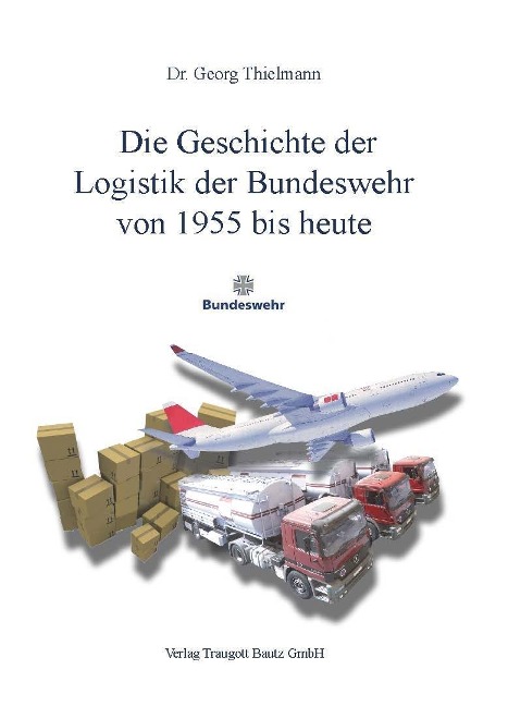 Die Geschichte der Logistik der Bundeswehr  von 1955 bis heute - Georg Thielmann