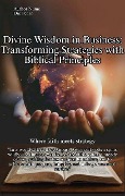 Divine Wisdom in Business: Transforming Strategies with Biblical Principles - Dré Pedro