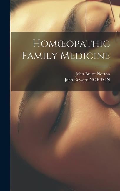Homoeopathic Family Medicine - John Bruce Norton, John Edward Norton