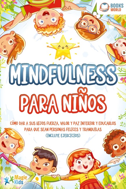 Mindfulness para niños: Cómo dar a sus hijos fuerza, valor y paz interior y educarlos para que sean personas felices y tranquilas (incluye ejercicios) - Magic Kids