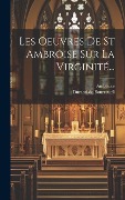 Les Oeuvres De St Ambroise Sur La Virginité... - 