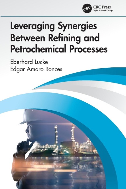 Leveraging Synergies Between Refining and Petrochemical Processes - Eberhard Lucke, Edgar Amaro Ronces