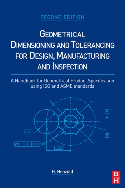 Geometrical Dimensioning and Tolerancing for Design, Manufacturing and Inspection - Georg Henzold