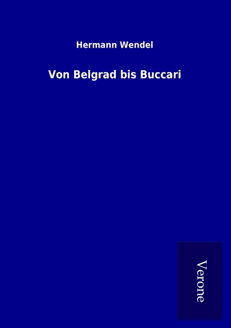 Von Belgrad bis Buccari - Hermann Wendel