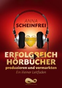 Cover-Bild zum Titel 'Erfolgreich Hörbücher produzieren und vermarkten' von 'Anna Scheinfrei'