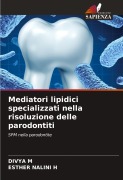 Cover-Bild zum Titel 'Mediatori lipidici specializzati nella risoluzione delle parodontiti' von 'Divya M, Esther Nalini H'