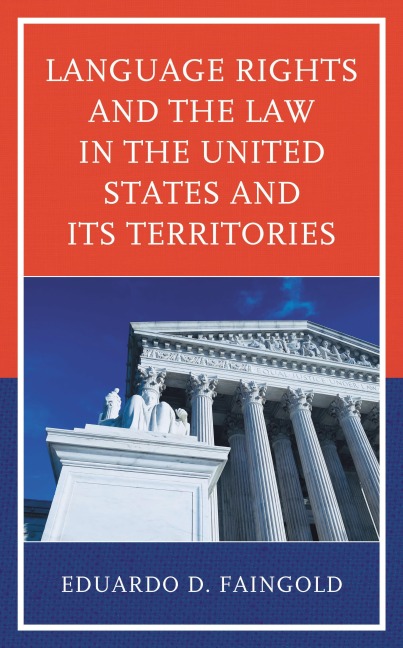 Language Rights and the Law in the United States and Its Territories - Eduardo D. Faingold
