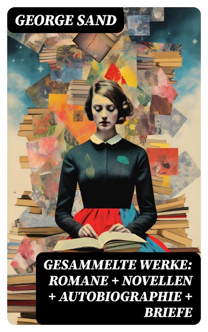 Gesammelte Werke: Romane + Novellen + Autobiographie + Briefe - George Sand