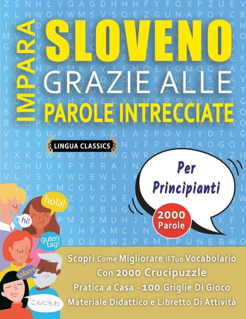 IMPARA SLOVENO GRAZIE ALLE PAROLE INTRECCIATE - PER PRINCIPIANTI - Scopri Come Migliorare Il Tuo Vocabolario Con 2000 Crucipuzzle e Pratica a Casa - 100 Griglie Di Gioco - Materiale Didattico e Libretto Di Attività - Lingua Classics