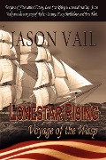 Lone Star Rising, the Voyage of the Wasp - Jason Vail