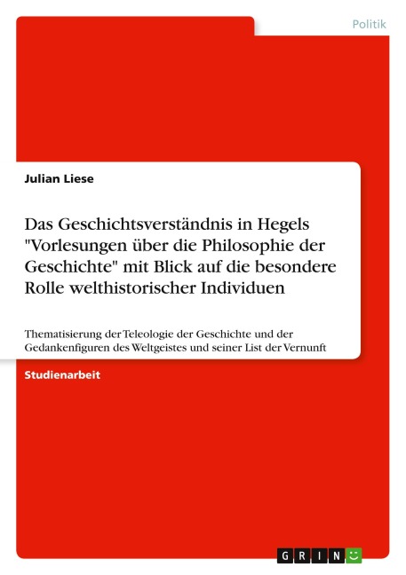 Das Geschichtsverständnis in Hegels "Vorlesungen über die Philosophie der Geschichte" mit Blick auf die besondere Rolle welthistorischer Individuen - Julian Liese