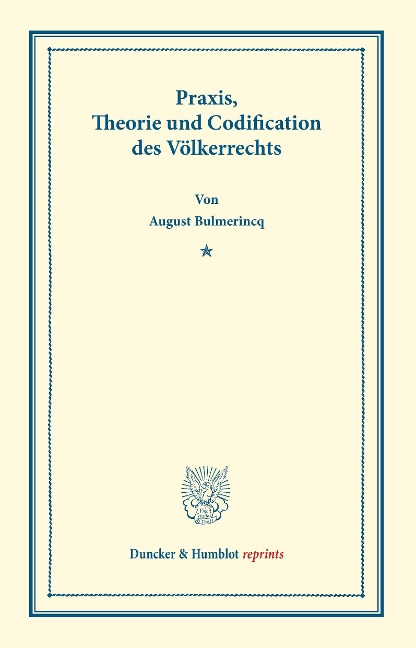 Praxis, Theorie und Codification des Völkerrechts. - August Von Bulmerincq