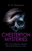 CHESTERTON MYSTERIES: 100+ Crime Thrillers, Murder Mysteries & Detective Tales - G. K. Chesterton