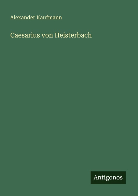Caesarius von Heisterbach - Alexander Kaufmann