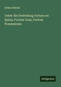 Cover-Bild zum Titel 'Ueber die Dreiteilung Furtum rei Ipsius, Furtum Usus, Furtum Possessionis' von 'Arthur Hückel'